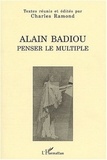 Charles Ramond et  Collectif - Alain Badiou : Penser le multiple. - Actes du Colloque de Bordeaux, 21-23 octobre 1999.