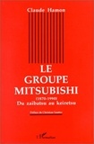 Claude Hamon - Le groupe Mitsubishi - 1870-1990, du zaibatsu au keiretsu.