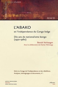Benoît Verhaegen - L'Abako et l'indépendance du Congo belge - Dix ans de nationalisme Kongo (1950-1960).