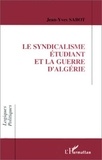 Jean-Yves Sabot - Le syndicalisme étudiant et la guerre d'Algérie - L'entrée d'une génération en politique et la formation d'une élite.