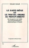 Gérald Arboit - Le Saint-siège et le nouvel ordre au Moyen-Orient - De la guerre du Golfe à la reconnaissance diplomatique d'Israël.