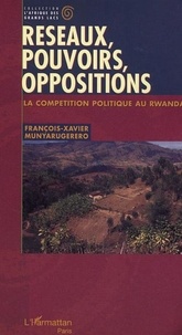 François-Xavier Munyarugerero - Réseaux, pouvoirs, opposition. - La compétition politique au Rwanda.