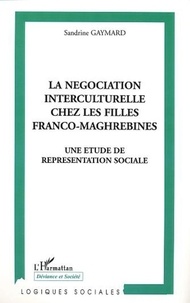 Sandrine Gaymard - La négociation interculturelle chez les filles franco-maghrébines. - Une étude de représentation sociale.