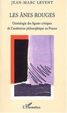 Jean-Marc Levent - Les ânes rouges. - Généalogie des figures critiques de l'institution philosophique en France.