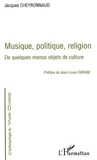 Jacques Cheyronnaud et Jean-Louis Fabiani - Musique, politique, religion : De quelques menus objets de culture.