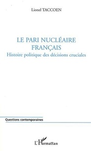 Lionel Taccoen - Le pari nucléaire français. - Histoire politique des décisions cruciales.