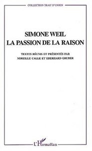 Eberhard Gruber et  Collectif - Simone Weil. - La passion de la raison.
