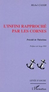 Michel Cassir - L'Infini rapproché par les cornes - précédé de Théorème.