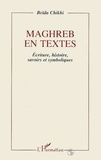 Beïda Chikhi - Maghreb en textes - Écriture, histoire, savoirs et symboliques, essai sur l'épreuve de modernité dans la littérature de langue française.