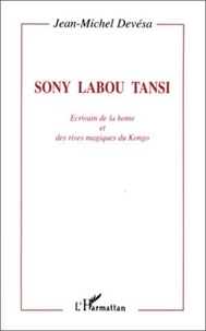 Jean-Michel Devésa - Sony Labou Tansi - Écrivain de la honte et des rives magiques du Kongo.