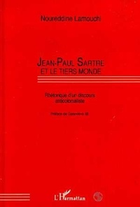 Noureddine Lamouchi - Jean-Paul Sartre et le Tiers-monde - Rhétorique d'un discours anticolonialiste.