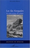 Alexandra Marois - Les îles Kerguelen - Un monde exotique sans indigène.