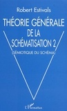 Robert Estivals - Théorie générale de la schématisation - Tome 2, Sémiotique du schéma.