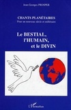 Jean-Georges Prosper - Chants planétaires - Pour un nouveau siècle et millénaire - Le Bestial, l'Humain et le Divin.