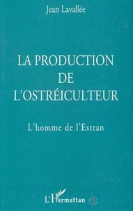 Jean Lavallée - La production de l'ostréiculteur - L'homme de l'Estran.