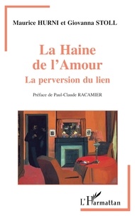 Maurice Hurni et Giovanna Stoll - La Haine de l'Amour - La perversion du lien.