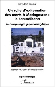 Pierre-Loïc Pacaud et Sophie de Mijolla-Mellor - Un culte d'exhumation des morts à Madagascar : le Famadihana - Anthropologie psychanalytique.