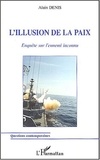 Alain Denis - L'illusion de la paix - Enquête sur l'ennemi inconnu.