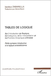 Jacques Zabarella - Tables de logique Sur l'Introduction de Porphyre, les Catégories, le De l'interprétation et les Premiers Analytiques d'Aristote - Petite synopse introductive à la logique aristotélicienne.