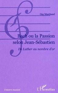 Guy Marchand - Back ou la Passion selon Jean-Sébastien - Du Luther au nombre d'or.