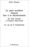Henri Bangou - Le Parti socialiste français face à la décolonisation : de Jules Guesde à François Mitterrand - La Guadeloupe.