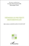 Claudine Blanchard-Laville et Dominique Fablet - Théoriser les pratiques professionnelles - Intervention et recherche-action en travail social.