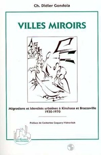 Charles-Didier Gondola - Villes miroirs - Migrations et identités urbaines à Kinshasa et Brazzaville, 1930-1970.