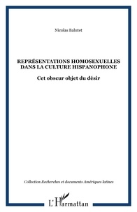 Nicolas Balutet et  Collectif - Représentations homosexuelles dans la culture hispanophone - Cet obscur objet du désir.