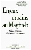 Claude Liauzu - Enjeux urbains au Maghreb - Crises, pouvoirs et mouvements sociaux.
