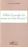Jean-Claude Djéréké - Fallait-il prendre les armes en Côte d'Ivoire ?.