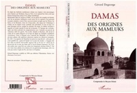 Gérard Degeorge - Damas - Des origines aux Mamluks.