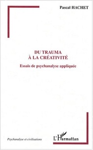 Pascal Hachet - Du trauma à la créativité - Essais de psychanalyse appliquée.