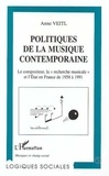 Anne Veilt - Politiques de la musique contemporaine - Le compositeur, la recherche musicale et l'État en France de 1958 à 1991.