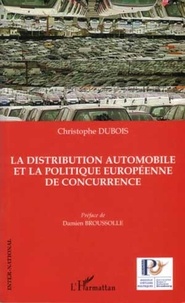 Christophe Dubois - La distribution automobile et la politique européenne de concurrence.