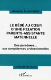 Bénédicte Allouchery - Le bébé au coeur d'une relation parents-assistante maternelle - Des paradoxes... aux compétences professionnelles.