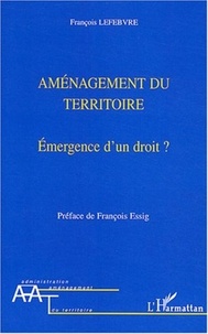 François Lefebvre - Aménagement du territoire - Emergence d'un droit ?.