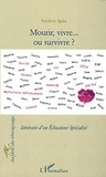 Frédéric Spira - Mourir, vivre... ou survivre ? - Itinéraire d'un Educateur spécialisé.