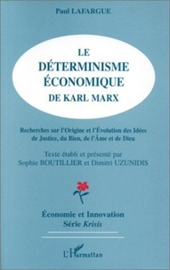 Paul Lafargue - Le déterminisme économique de Karl Marx - Recherches sur l'origine et l'évolution des idées de justice, du bien, de l'âme et de Dieu.