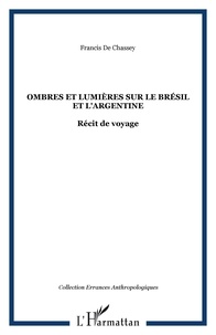 Francis de Chassey - Ombres et lumières sur le Brésil et l'Argentine - Récit de voyage.