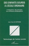 Jean-Yves Le Capitaine - Des enfants sourds à l'école ordinaire - L'intégration, des principes aux pratiques pédagogiques.