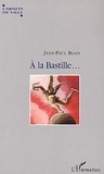 Jean-Paul Blais - A la Bastille ... - Voyage autour d'une place.