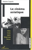 Antoine Coppola - Le cinéma asiatique : Chine, Corée, Japon, Hong-Kong, Taïwan.