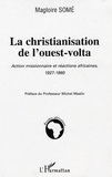 Magloire Somé - La christianisation de l'ouest-volta - Action missionnaire et réaction africaine 1927-1960.