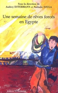 Audrey Estermann et Nathalie Soula - Une semaine de rêves forcés en Egypte - Récit écrit par les élèves des classes de sixième à projet du collège "Les Amonts".