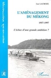 Luc Lacroze - L'aménagement du Mékong - 1957-1997, l'échec d'une grande ambition ?.