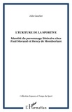 Julie Gaucher - L'écriture de la sportive - Identité du personnage littéraire chez Paul Morand et Henry de Montherlant.