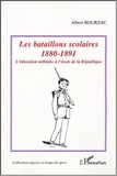 Albert Bourzac - Les bataillons scolaires 1880-1891 - L'éducation militaire à l'école de la République.