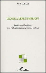 Alain Jaillet - L'Ecole à l'Ere Numérique - Des Espaces Pédagogiques Numériques à l'Enseignement à Distance.