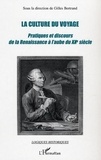 Gilles Bertrand et  Collectif - La culture du voyage - Pratiques et discours de la Renaissance à l'aube du XXe siècle.