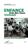Charlyne Vasseur-Fauconnet et  Collectif - ENFANCE, ETAT DES LIEUX, VIETNAM. - Au coeur de la francophonie.